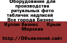 Оборудование для производства ритуальных фото,табличек,надписей. - Все города Бизнес » Куплю бизнес   . Крым,Морская